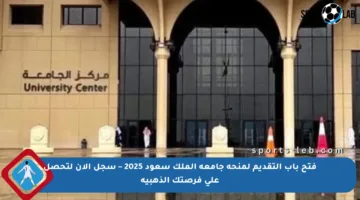 فتح باب التقديم لمنحة جامعة الملك سعود 2025 – سجل الآن لتحصل على فرصتك الذهبية